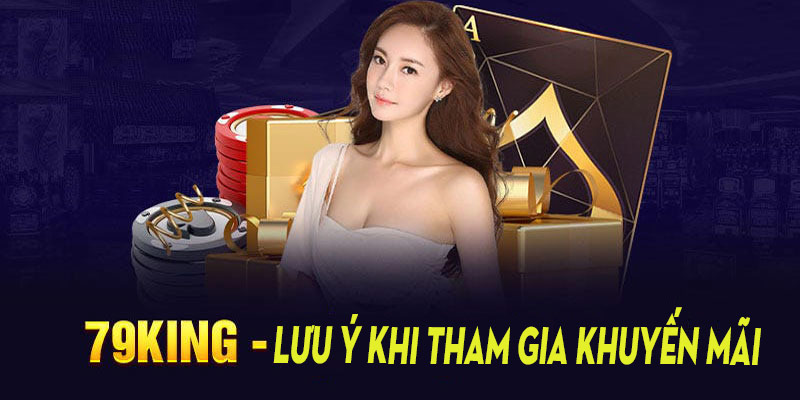 Các lưu ý khi tham gia khuyến mãi 79King